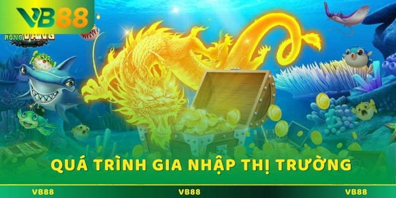 Bắn cá rồng online - Game đổi thưởng thời đại mới tại VB88 Quá trình gia nhập thị trường của bắn cá rồng online