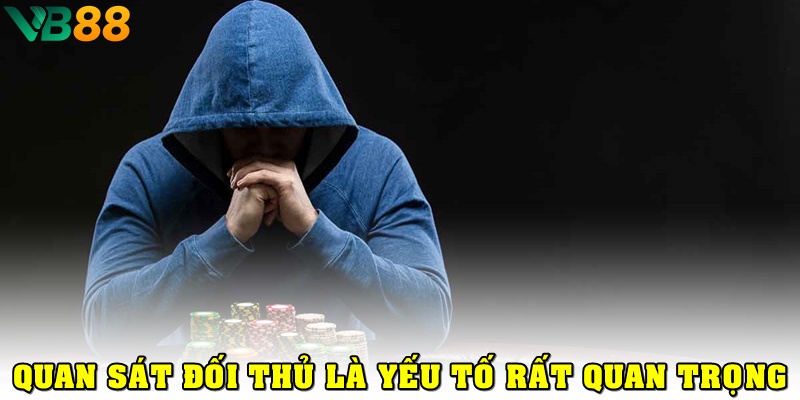 Quan sát đối thủ rất quan trọng trong quá trình chơi poker 