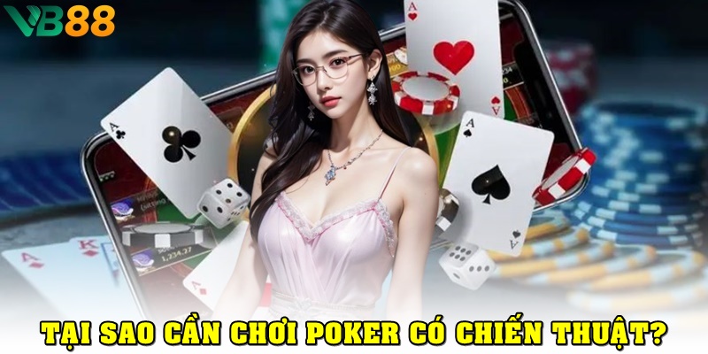 Tại sao cần có chiến thuật khi chơi Poker?